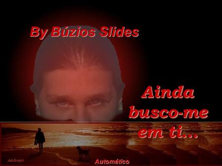 Ainda busco-me em ti... By Búzios Slides Automático.