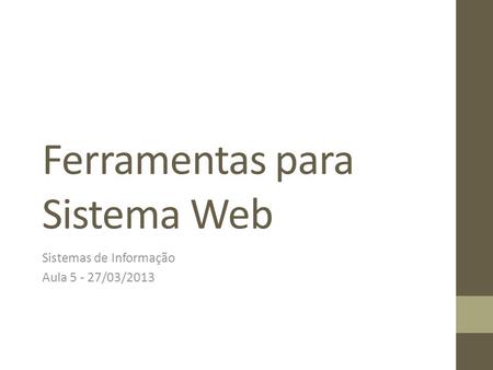 Ferramentas para Sistema Web Sistemas de Informação Aula 5 - 27/03/2013.