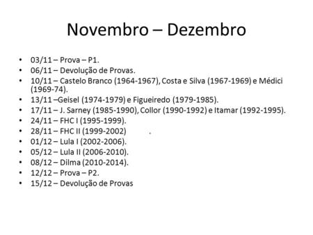 Novembro – Dezembro 03/11 – Prova – P1. 06/11 – Devolução de Provas. 10/11 – Castelo Branco (1964-1967), Costa e Silva (1967-1969) e Médici (1969-74).