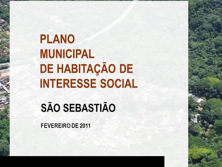 SÃO SEBASTIÃO FEVEREIRO DE 2011 PLANO MUNICIPAL DE HABITAÇÃO DE INTERESSE SOCIAL.