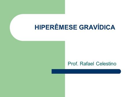 HIPERÊMESE GRAVÍDICA Prof. Rafael Celestino.