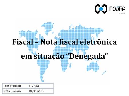 Fiscal – Nota fiscal eletrônica em situação “Denegada” IdentificaçãoFIS_031 Data Revisão04/11/2013.