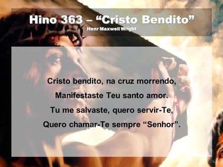 Hino 363 – “Cristo Bendito” Henr Maxwell Wright