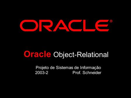 Projeto de Sistemas de Informação 2003-2 Prof. Schneider Oracle Object-Relational.