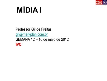 MÍDIA I Professor Gil de Freitas SEMANA 12 – 10 de maio de 2012 IVC.