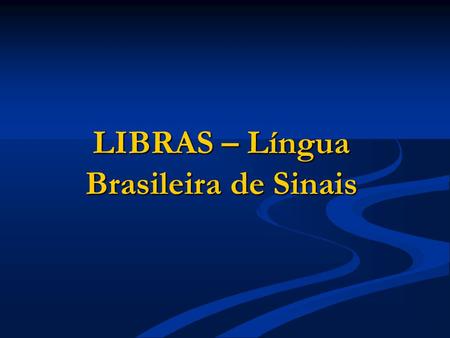 LIBRAS – Língua Brasileira de Sinais