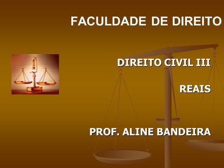 FACULDADE DE DIREITO DIREITO CIVIL III REAIS PROF. ALINE BANDEIRA.