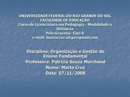 UNIVERSIDADE FEDERAL DO RIO GRANDE DO SUL FACULDADE DE EDUCAÇÃO Curso de Licenciatura em Pedagogia - Modalidade a Distância Pólo Gravataí- Eixo V e-mail: