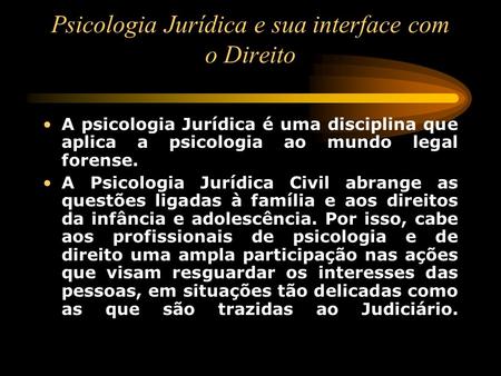 Psicologia Jurídica e sua interface com o Direito A psicologia Jurídica é uma disciplina que aplica a psicologia ao mundo legal forense. A Psicologia Jurídica.