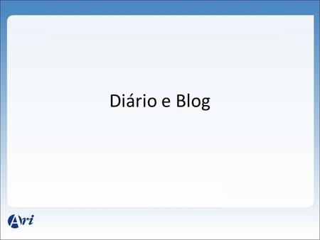 Diário e Blog.