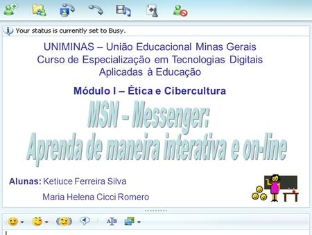 UNIMINAS – União Educacional Minas Gerais Curso de Especialização em Tecnologias Digitais Aplicadas à Educação Módulo I – Ética e Cibercultura Alunas: