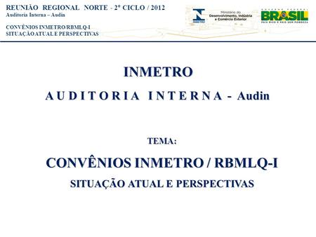 REUNIÃO REGIONAL NORTE - 2° CICLO / 2012 Auditoria Interna – Audin CONVÊNIOS INMETRO/RBMLQ-I SITUAÇÃO ATUAL E PERSPECTIVAS INMETRO A U D I T O R I A I.