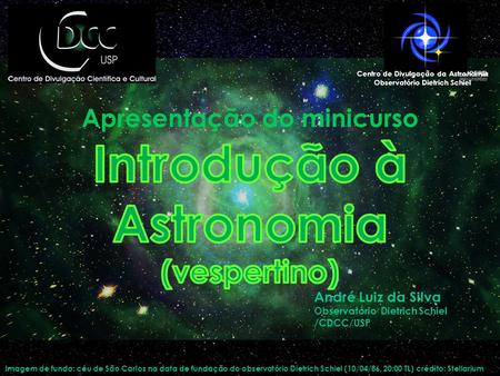 Imagem de fundo: céu de São Carlos na data de fundação do observatório Dietrich Schiel (10/04/86, 20:00 TL) crédito: Stellarium Centro de Divulgação da.