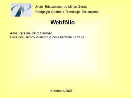 União Educacional de Minas Gerais Pedagogia Gestão e Tecnologia Educacional Webfólio Anne Katarine Diniz Cardoso Gilca dos Santos Vilarinho e Zeila Miranda.