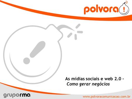 Www.polvoracomunicacao.com.br As mídias sociais e web 2.0 – Como gerar negócios.