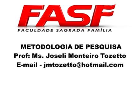 METODOLOGIA DE PESQUISA Prof: Ms. Joseli Monteiro Tozetto  -
