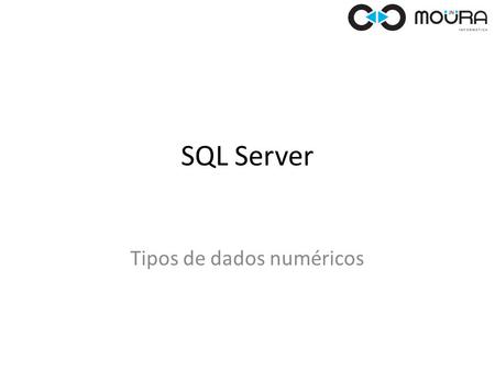 SQL Server Tipos de dados numéricos. TipoIntervalo de valoresEspaço de armazenamento tinyint0 a 2551 byte smallint-32.768 a 32.7672 bytes int-2.147.483.648.