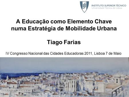 A Educação como Elemento Chave numa Estratégia de Mobilidade Urbana Tiago Farias Conferência Mobilidade Eléctrica Torres Vedras, 29 de Abril de 2011 Tiago.