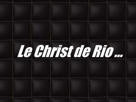 Le Christ de Rio … Le Christ Rédempteur, Rio de Janeiro Chanson : Corcovado (Quiet Nights) Interprètée par Astrud Gilberto Cliquez Une des 7 nouvelles.