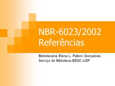 NBR-6023/2002 Referências Bibliotecária Elena L. Palloni Gonçalves
