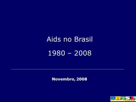 Aids no Brasil 1980 – 2008 Novembro, 2008.