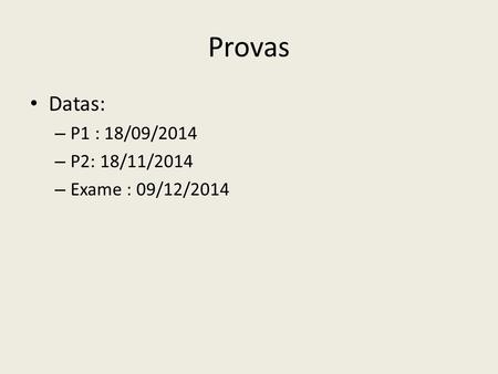 Provas Datas: – P1 : 18/09/2014 – P2: 18/11/2014 – Exame : 09/12/2014.
