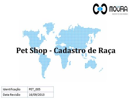 Pet Shop - Cadastro de Raça IdentificaçãoPET_005 Data Revisão16/09/2013.
