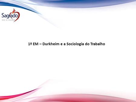 1º EM – Durkheim e a Sociologia do Trabalho