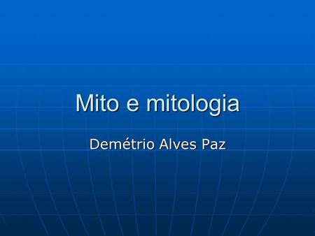 Mito e mitologia Demétrio Alves Paz.