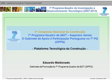 GPPQ – Gabinete de Promoção do 7º Programa-Quadro de I&DT 7º Programa-Quadro de I&DT – GPPQ – Plataforma da ConstruçãoCoimbra | 13 Dezembro 2007 7º Programa-Quadro.