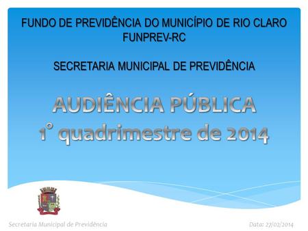 FUNDO DE PREVIDÊNCIA DO MUNICÍPIO DE RIO CLARO FUNPREV-RC SECRETARIA MUNICIPAL DE PREVIDÊNCIA Secretaria Municipal de PrevidênciaData: 27/02/2014.