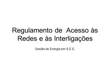 Regulamento de Acesso às Redes e às Interligações Gestão de Energia em S.E.E.