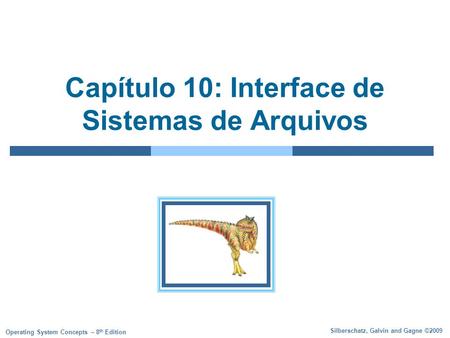 Silberschatz, Galvin and Gagne ©2009 Operating System Concepts – 8 th Edition Capítulo 10: Interface de Sistemas de Arquivos.