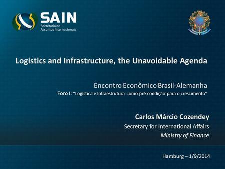 Logistics and Infrastructure, the Unavoidable Agenda Encontro Econômico Brasil-Alemanha Foro I: “Logística e Infraestrutura como pré-condição para o crescimento”