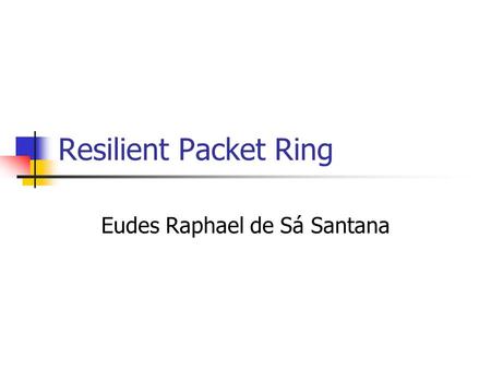 Resilient Packet Ring Eudes Raphael de Sá Santana.