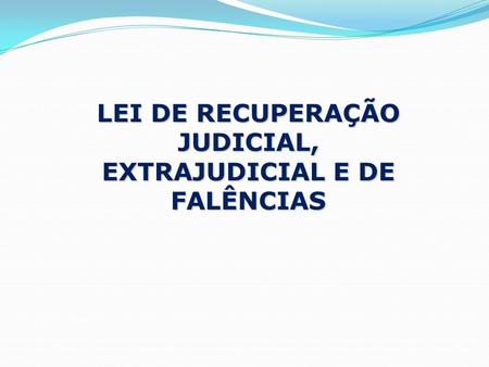 LEI DE RECUPERAÇÃO JUDICIAL, EXTRAJUDICIAL E DE FALÊNCIAS