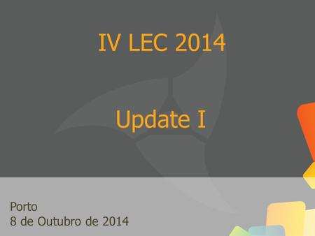 IV LEC 2014 Porto 8 de Outubro de 2014 Update I.