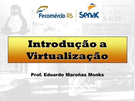Introdução a Virtualização Prof. Eduardo Maroñas Monks
