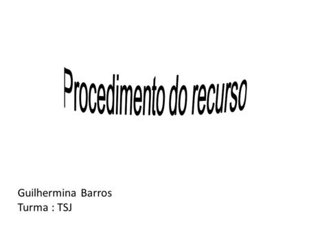 Guilhermina Barros Turma : TSJ. Procedimento do recurso Vista ao Ministério Publico Tomar o conhecimento do processo. Artº 416º No tribunal ad quem Exame.