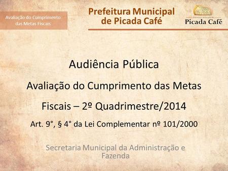 Audiência Pública Avaliação do Cumprimento das Metas Fiscais – 2º Quadrimestre/2014 Art. 9°, § 4° da Lei Complementar nº 101/2000 Secretaria Municipal.