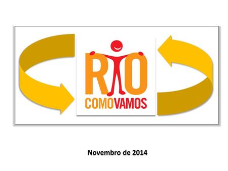 Novembro de 2014. Movimento Autônomo e Apartidário Criado em 2007 Rio Como Vamos Objetivos Informar sobre a cidade Incentivar comunicação entre todos.