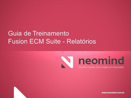 Guia de Treinamento Fusion ECM Suite - Relatórios.