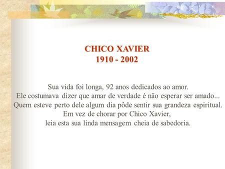 CHICO XAVIER  Sua vida foi longa, 92 anos dedicados ao amor.