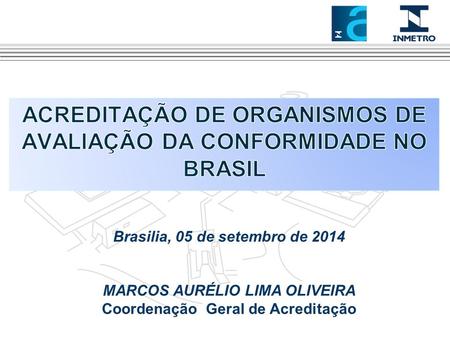 Brasilia, 05 de setembro de 2014 MARCOS AURÉLIO LIMA OLIVEIRA Coordenação Geral de Acreditação.