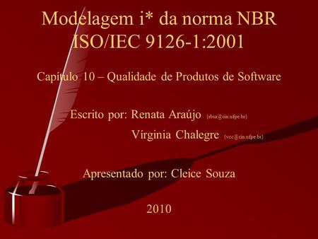 Capítulo 10 – Qualidade de Produtos de Software Escrito por: Renata Araújo Vírginia Chalegre Apresentado por: Cleice.