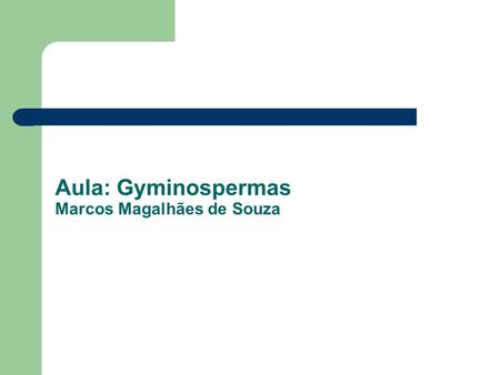 Aula: Gyminospermas Marcos Magalhães de Souza. Plantas faner ó gamas: sementes Exemplos: Ciprestes, pinheiros, pinhão (arauc á ria), sequ ó ias- gigantes,cicas.