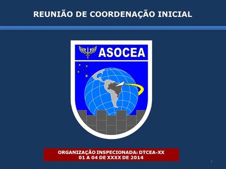 REUNIÃO DE COORDENAÇÃO INICIAL 1 ORGANIZAÇÃO INSPECIONADA: DTCEA-XX 01 A 04 DE XXXX DE 2014.