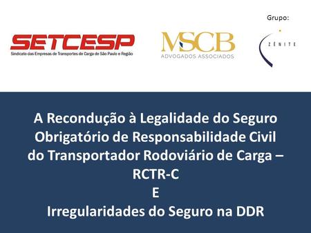 Grupo: A Recondução à Legalidade do Seguro Obrigatório de Responsabilidade Civil do Transportador Rodoviário de Carga – RCTR-C E Irregularidades do Seguro.