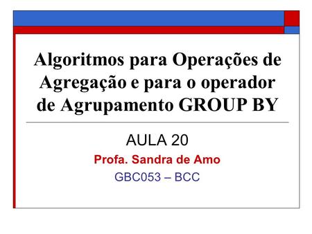 AULA 20 Profa. Sandra de Amo GBC053 – BCC