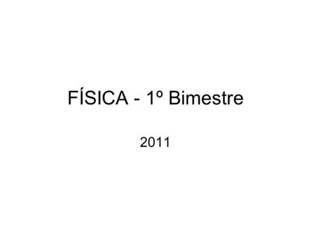 FÍSICA - 1º Bimestre 2011.